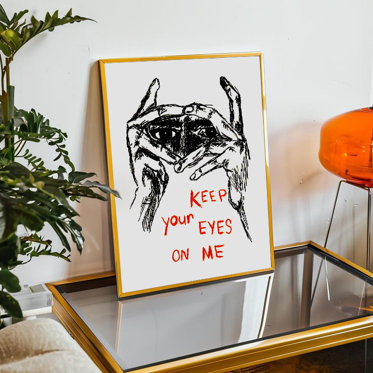 Keep Your Eyes On Me Print