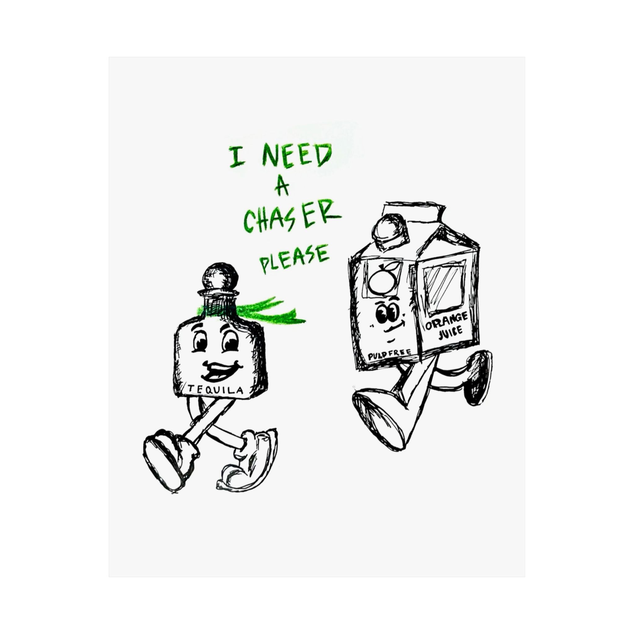 I Need A Chaser Print